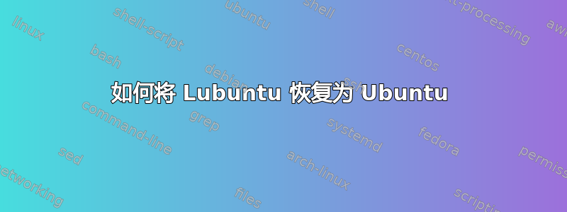 如何将 Lubuntu 恢复为 Ubuntu