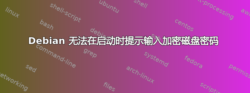 Debian 无法在启动时提示输入加密磁盘密码