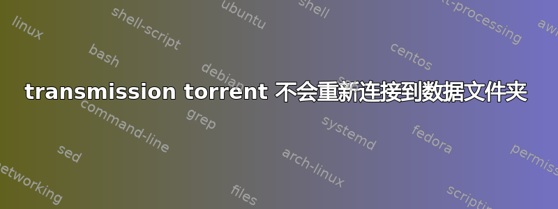 transmission torrent 不会重新连接到数据文件夹