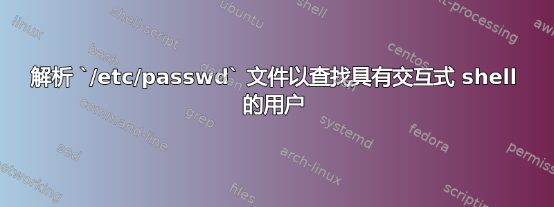 解析 `/etc/passwd` 文件以查找具有交互式 shell 的用户