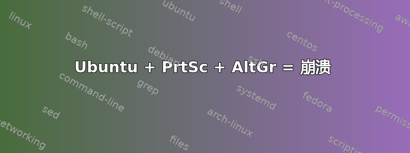 Ubuntu + PrtSc + AltGr = 崩溃