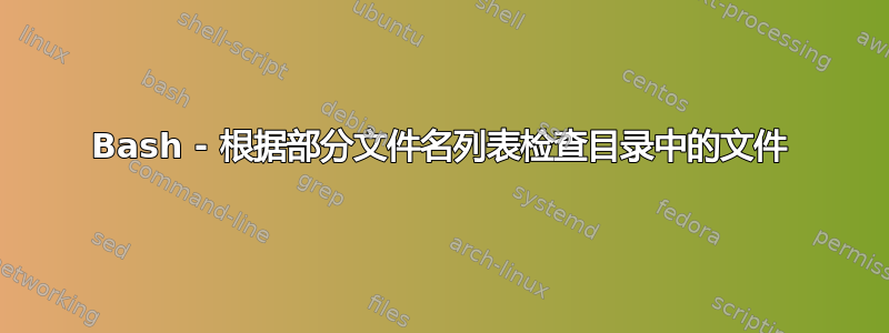 Bash - 根据部分文件名列表检查目录中的文件