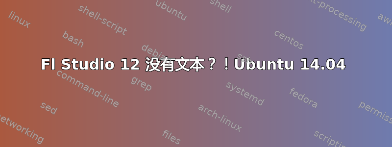 Fl Studio 12 没有文本？！Ubuntu 14.04