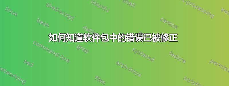 如何知道软件包中的错误已被修正