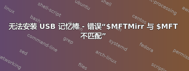 无法安装 USB 记忆棒 - 错误“$MFTMirr 与 $MFT 不匹配”