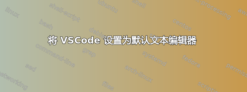 将 VSCode 设置为默认文本编辑器