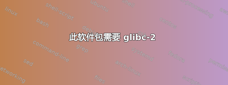 此软件包需要 glibc-2