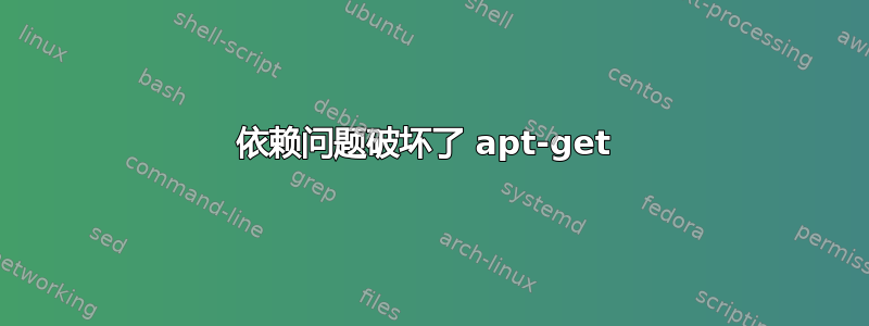 依赖问题破坏了 apt-get 