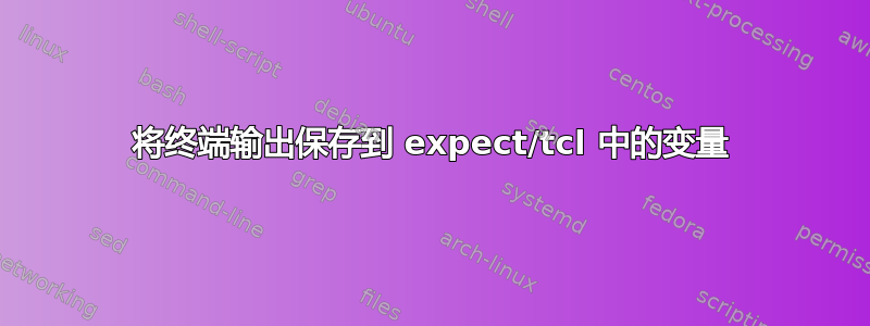 将终端输出保存到 expect/tcl 中的变量