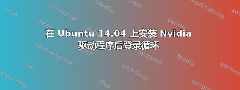 在 Ubuntu 14.04 上安装 Nvidia 驱动程序后登录循环