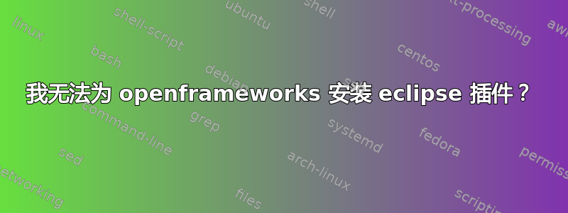 我无法为 openframeworks 安装 eclipse 插件？