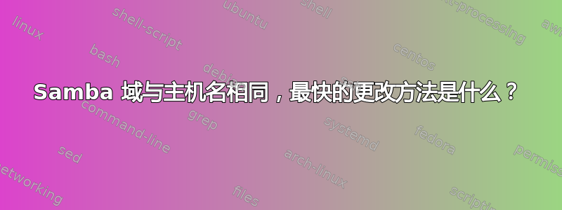 Samba 域与主机名相同，最快的更改方法是什么？