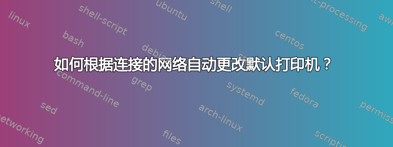 如何根据连接的网络自动更改默认打印机？