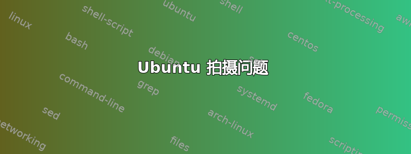 Ubuntu 拍摄问题