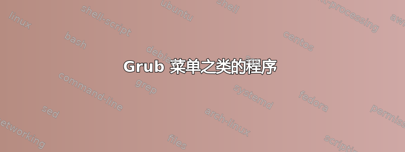 Grub 菜单之类的程序