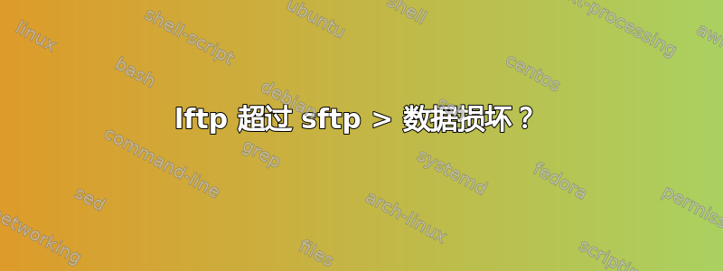 lftp 超过 sftp > 数据损坏？