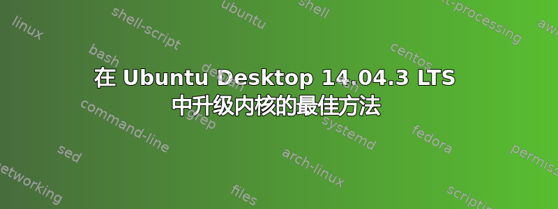 在 Ubuntu Desktop 14.04.3 LTS 中升级内核的最佳方法