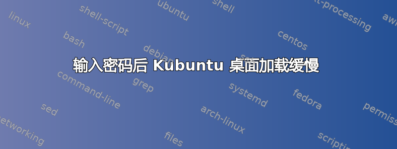 输入密码后 Kubuntu 桌面加载缓慢