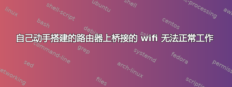 自己动手搭建的路由器上桥接的 wifi 无法正常工作