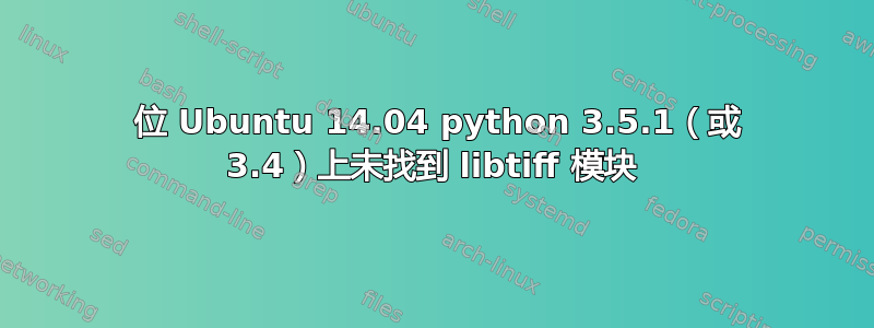 64 位 Ubuntu 14.04 python 3.5.1（或 3.4）上未找到 libtiff 模块