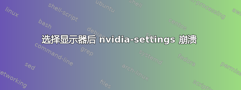 选择显示器后 nvidia-settings 崩溃