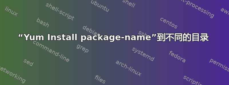 “Yum Install package-name”到不同的目录