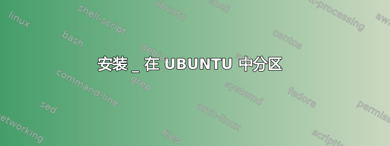 安装 _ 在 UBUNTU 中分区 