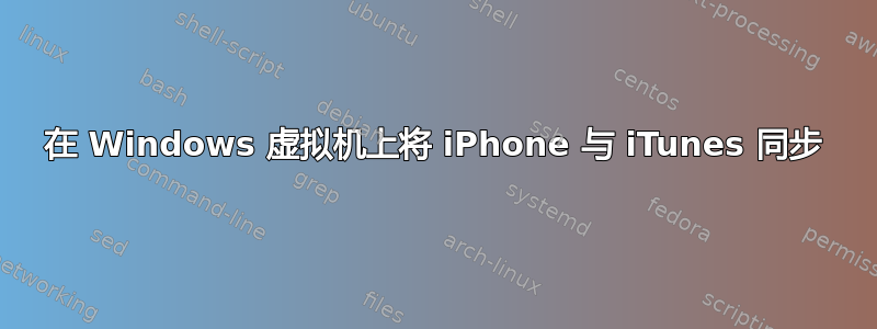 在 Windows 虚拟机上将 iPhone 与 iTunes 同步