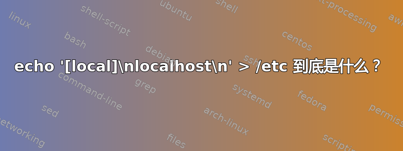 echo '[local]\nlocalhost\n' > /etc 到底是什么？