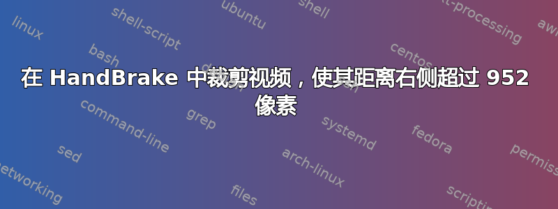 在 HandBrake 中裁剪视频，使其距离右侧超过 952 像素