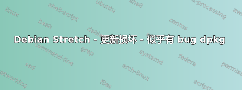 Debian Stretch - 更新损坏 - 似乎有 bug dpkg