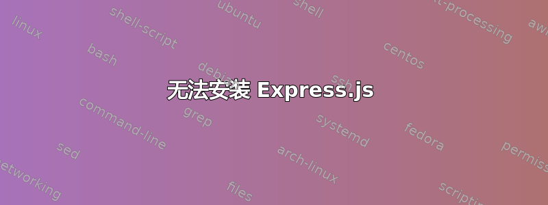 无法安装 Express.js