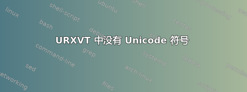 URXVT 中没有 Unicode 符号