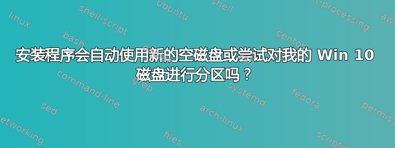 安装程序会自动使用新的空磁盘或尝试对我的 Win 10 磁盘进行分区吗？