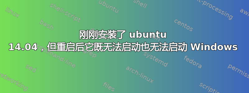 刚刚安装了 ubuntu 14.04，但重启后它既无法启动也无法启动 Windows