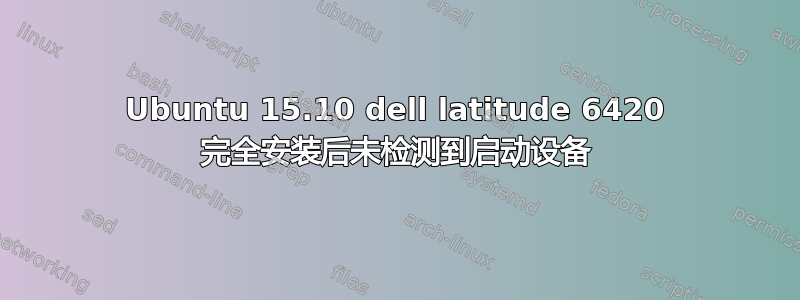 Ubuntu 15.10 dell latitude 6420 完全安装后未检测到启动设备