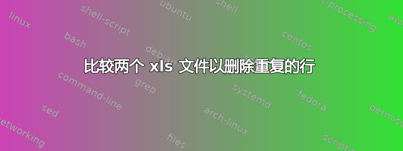 比较两个 xls 文件以删除重复的行