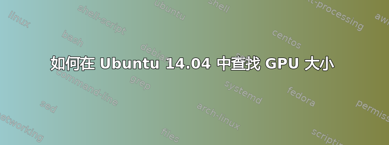 如何在 Ubuntu 14.04 中查找 GPU 大小