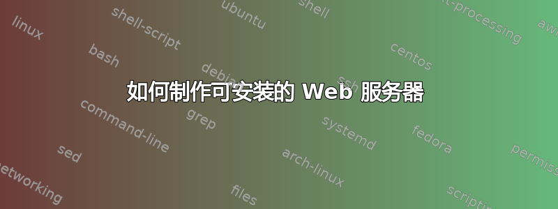 如何制作可安装的 Web 服务器