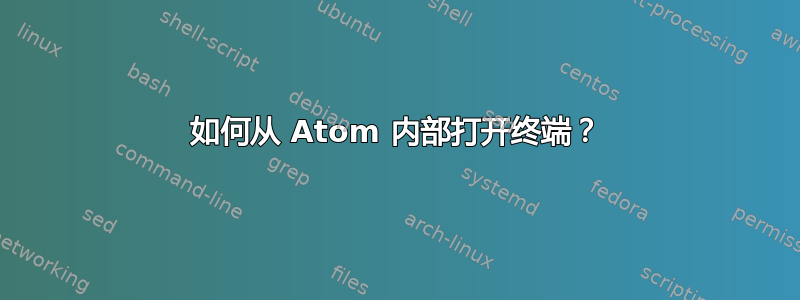 如何从 Atom 内部打开终端？