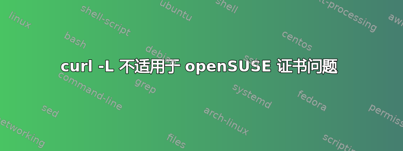 curl -L 不适用于 openSUSE 证书问题