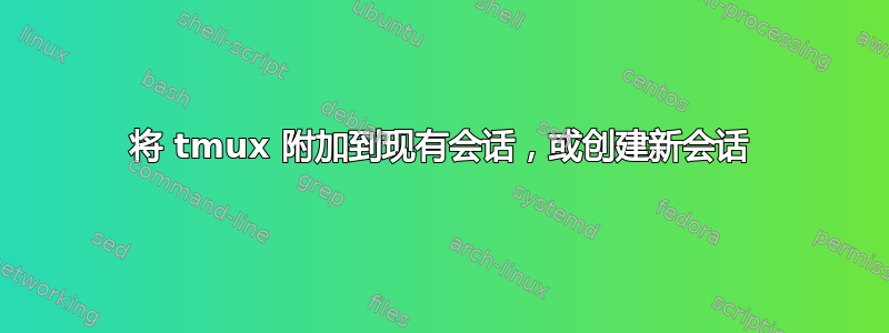 将 tmux 附加到现有会话，或创建新会话