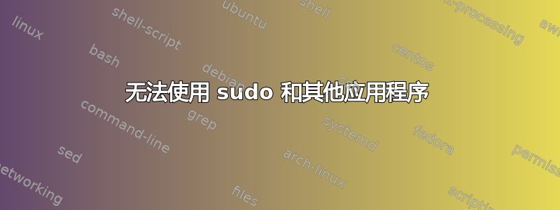 无法使用 sudo 和其他应用程序