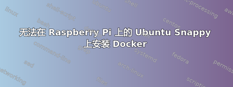 无法在 Raspberry Pi 上的 Ubuntu Snappy 上安装 Docker