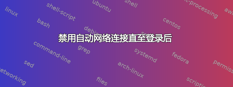 禁用自动网络连接直至登录后