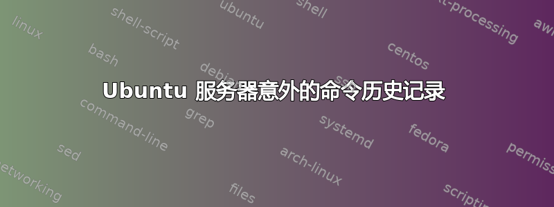 Ubuntu 服务器意外的命令历史记录