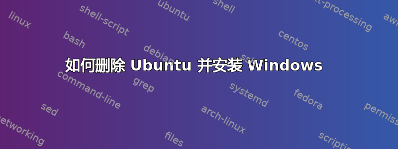 如何删除 Ubuntu 并安装 Windows 