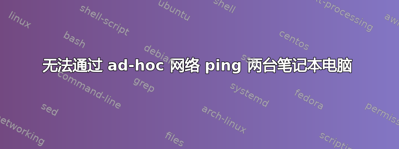 无法通过 ad-hoc 网络 ping 两台笔记本电脑