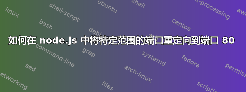 如何在 node.js 中将特定范围的端口重定向到端口 80