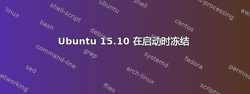 Ubuntu 15.10 在启动时冻结